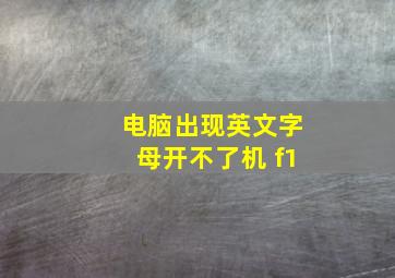 电脑出现英文字母开不了机 f1